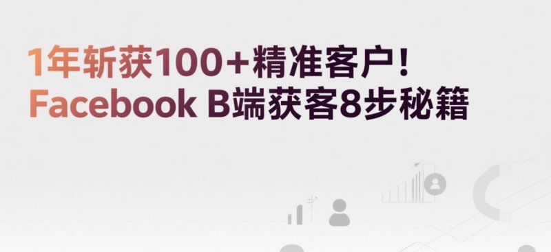1年斩获100+精准客户!Facebook B端获客8步秘籍 Facebook刷赞
